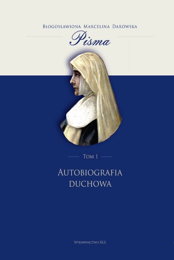 Bł. Marcelina Darowska. Pisma: tom 1 Autobiografia duchowa
